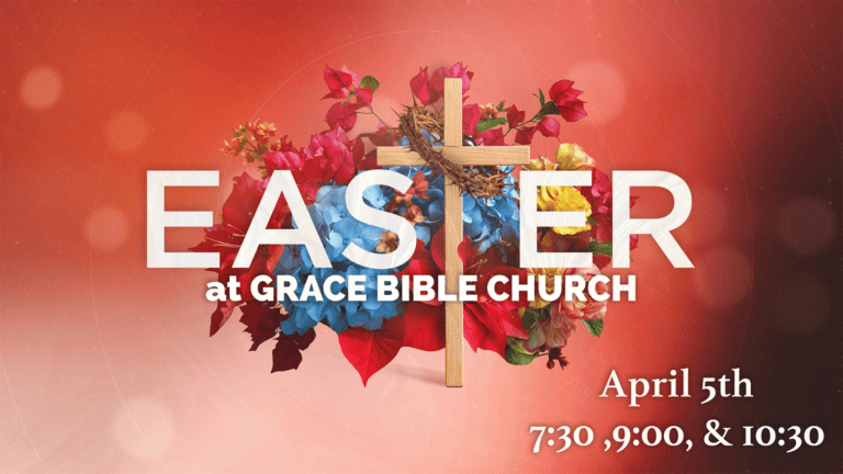Easter at Grace Bible Church April 5th 7:30, 9:00 and 10:30am